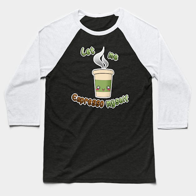 Let me ESPRESSO myself Baseball T-Shirt by SeebeeNanigins